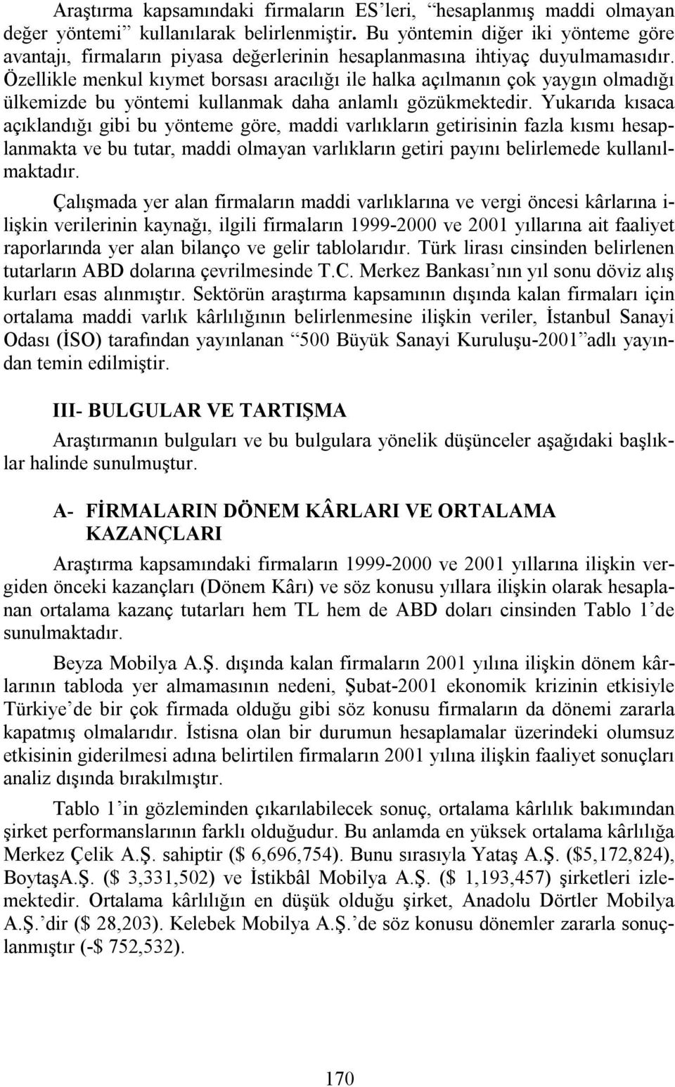 Özellikle menkul kıymet borsası aracılığı ile halka açılmanın çok yaygın olmadığı ülkemizde bu yöntemi kullanmak daha anlamlı gözükmektedir.