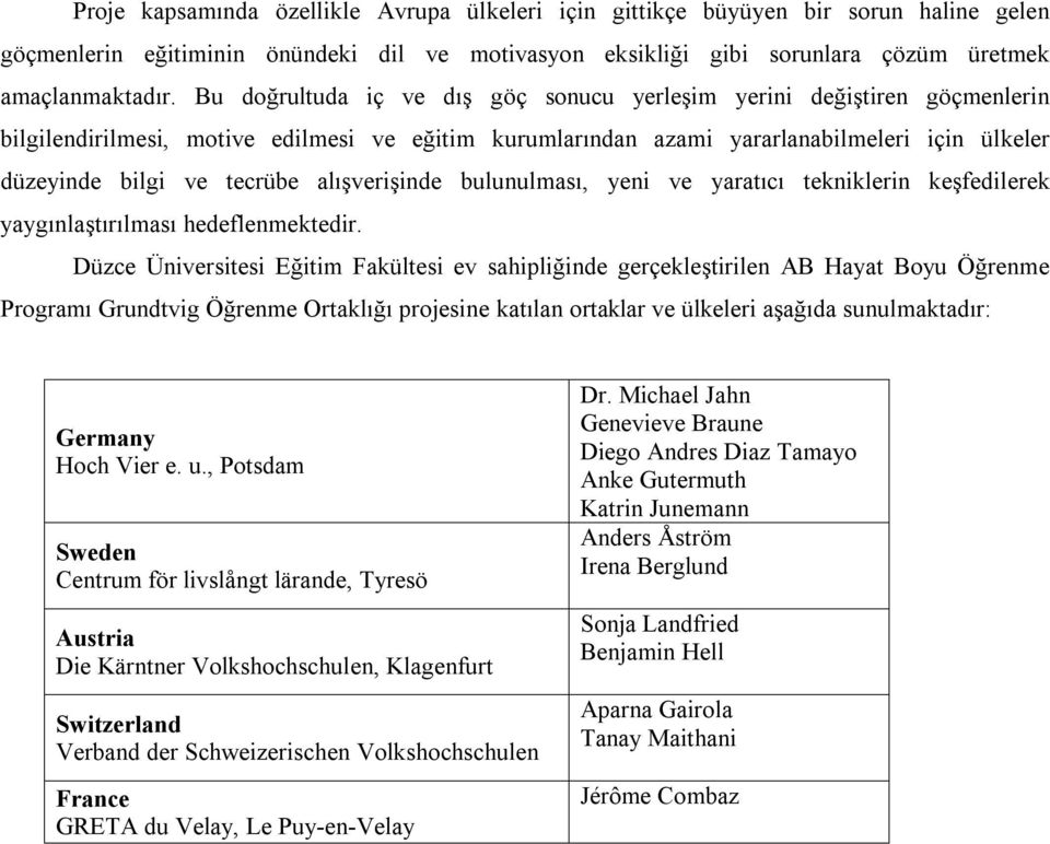 alışverişinde bulunulması, yeni ve yaratıcı tekniklerin keşfedilerek yaygınlaştırılması hedeflenmektedir.