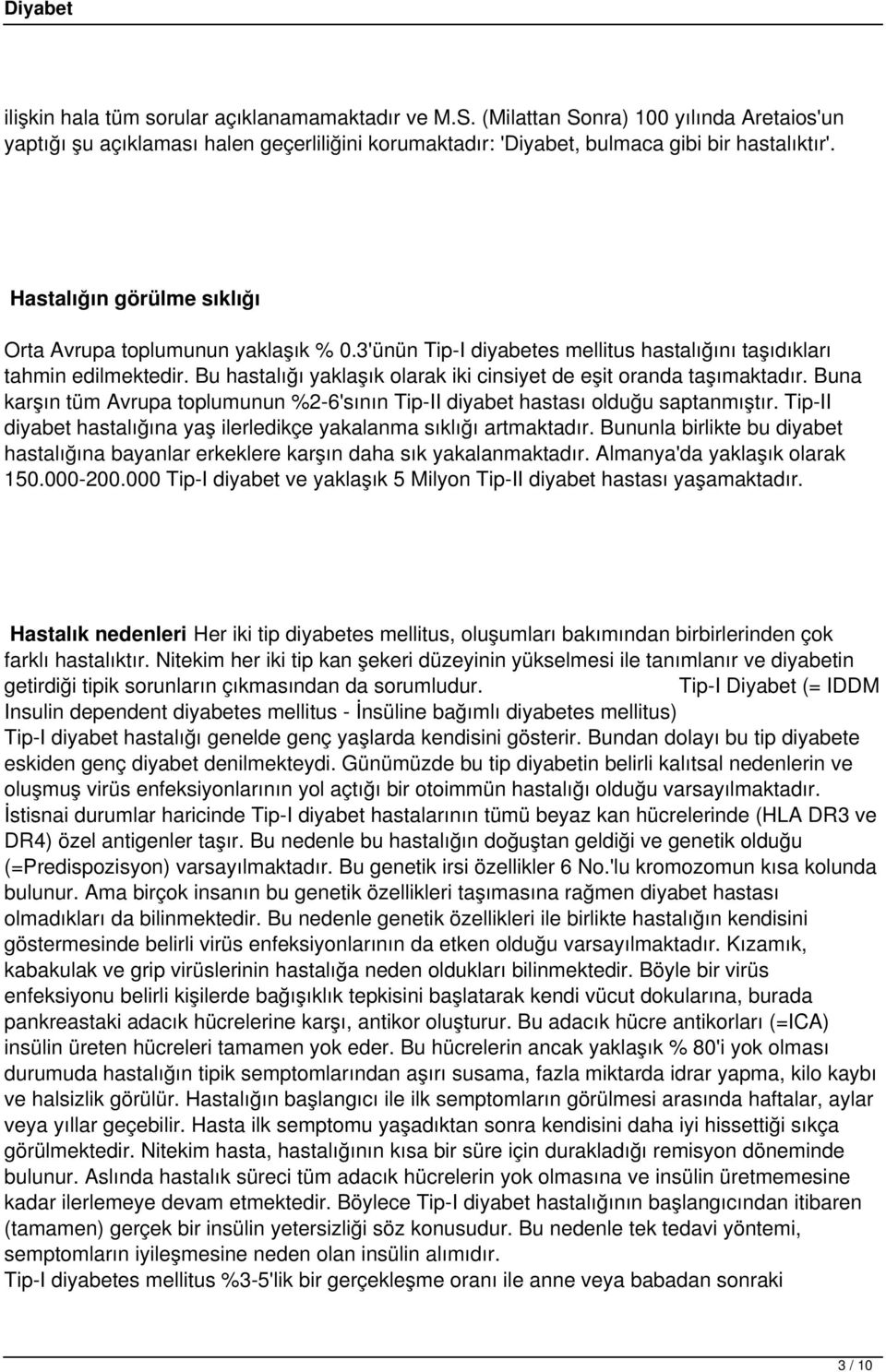 Bu hastalığı yaklaşık olarak iki cinsiyet de eşit oranda taşımaktadır. Buna karşın tüm Avrupa toplumunun %2-6'sının Tip-II diyabet hastası olduğu saptanmıştır.