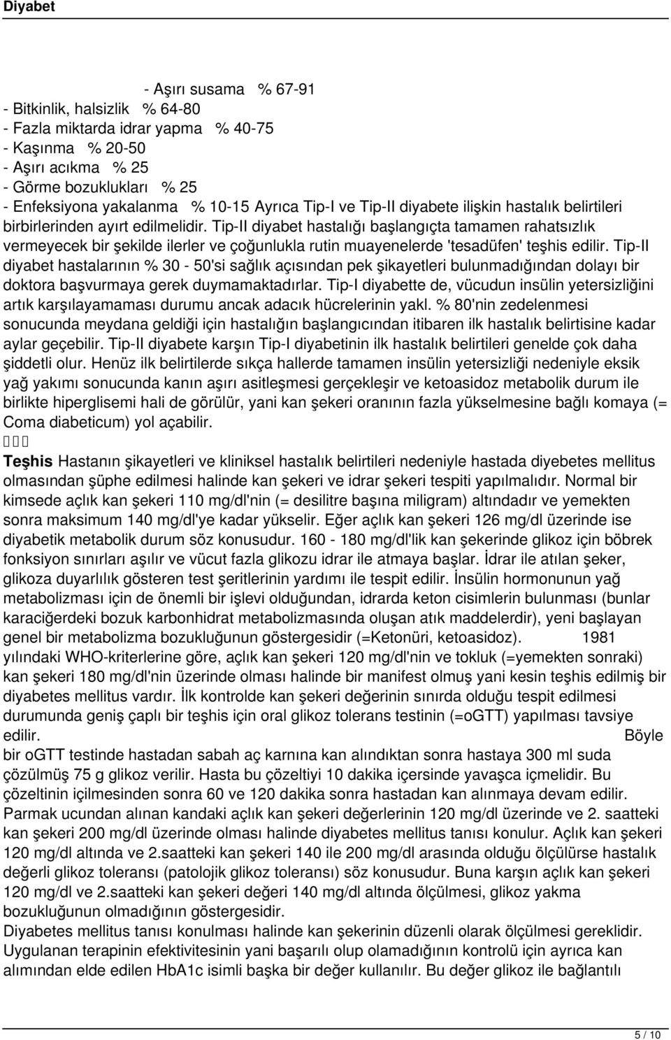 Tip-II diyabet hastalığı başlangıçta tamamen rahatsızlık vermeyecek bir şekilde ilerler ve çoğunlukla rutin muayenelerde 'tesadüfen' teşhis edilir.