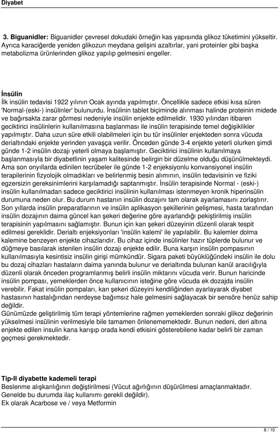 İnsülin İlk insülin tedavisi 1922 yılının Ocak ayında yapılmıştır. Öncellikle sadece etkisi kısa süren 'Normal-(eski-) insülinler' bulunurdu.