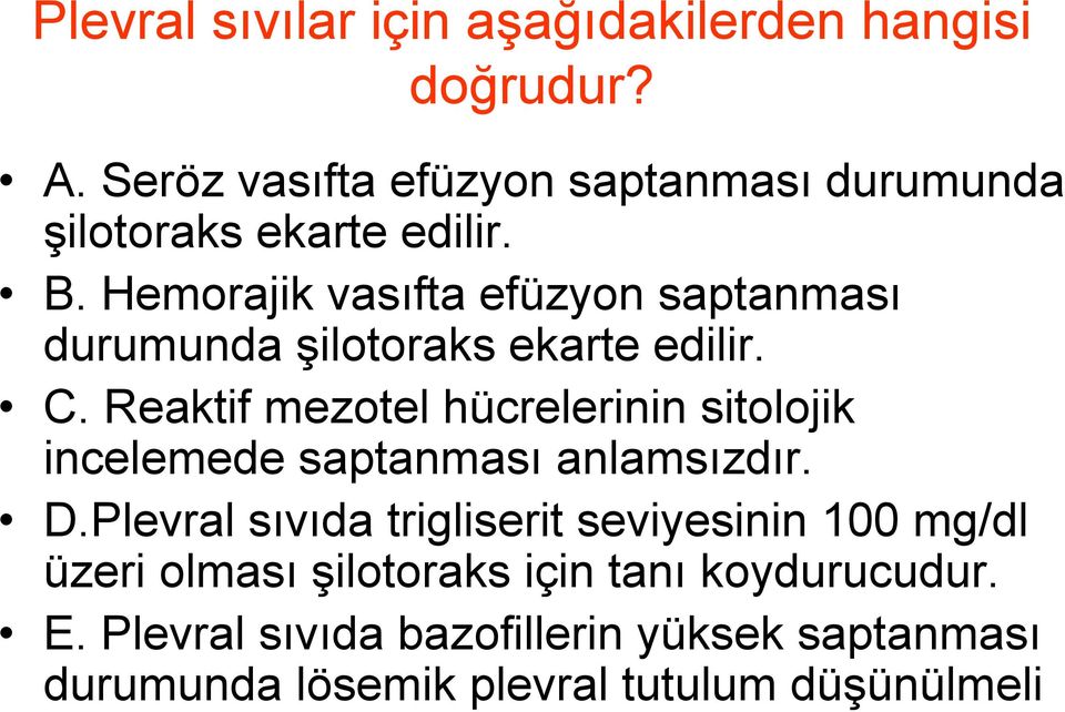 Hemorajik vasıfta efüzyon saptanması durumunda şilotoraks ekarte edilir. C.