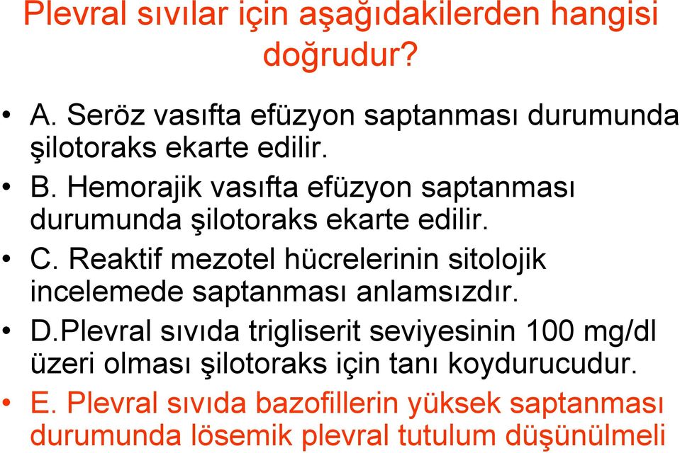 Hemorajik vasıfta efüzyon saptanması durumunda şilotoraks ekarte edilir. C.