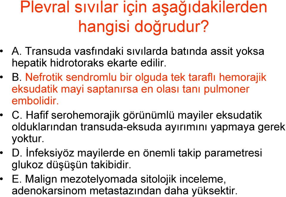 Nefrotik sendromlu bir olguda tek taraflı hemorajik eksudatik mayi saptanırsa en olası tanı pulmoner embolidir. C.