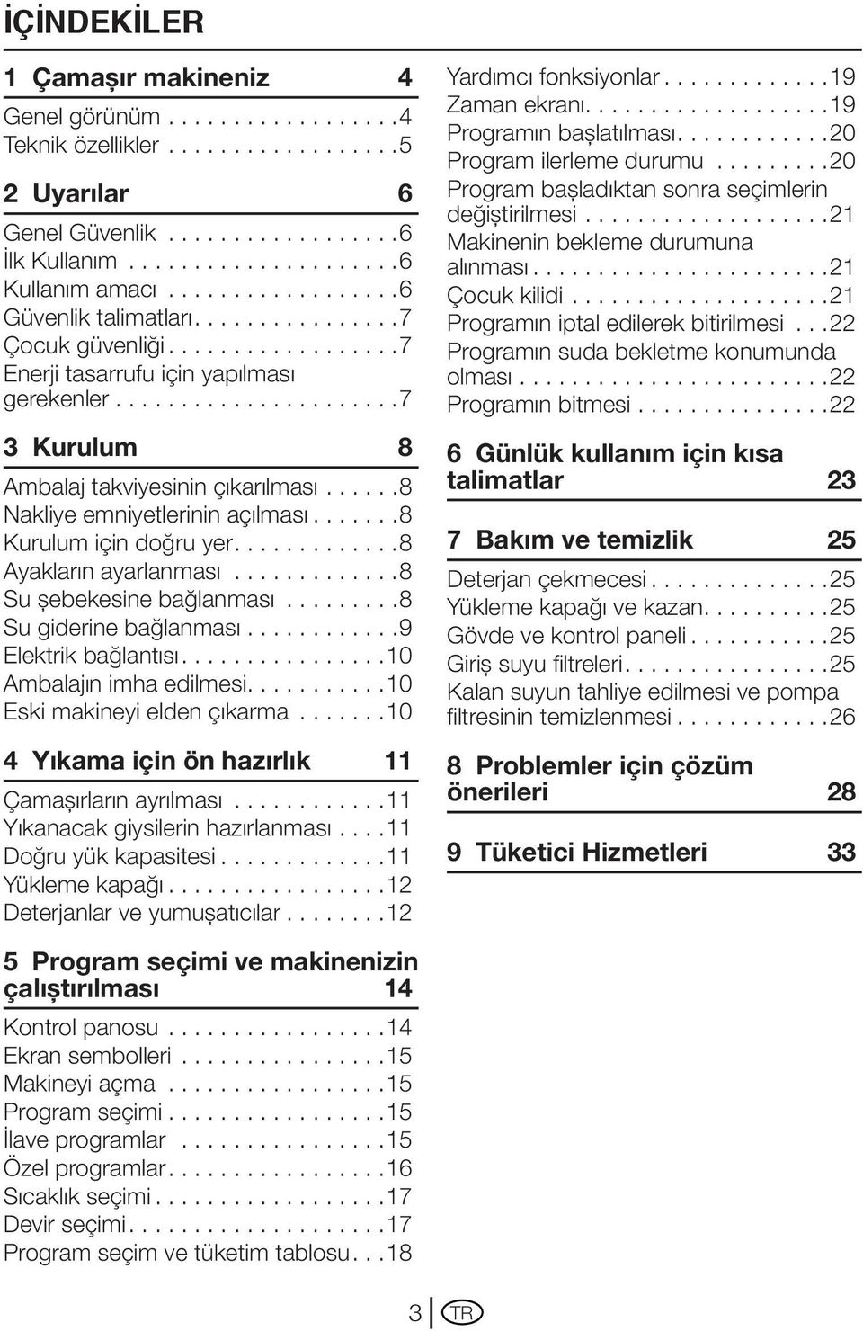 ..... 8 Nakliye emniyetlerinin açılması...... 8 Kurulum için doğru yer............ 8 Ayakların ayarlanması............. 8 Su şebekesine bağlanması......... 8 Su giderine bağlanması.