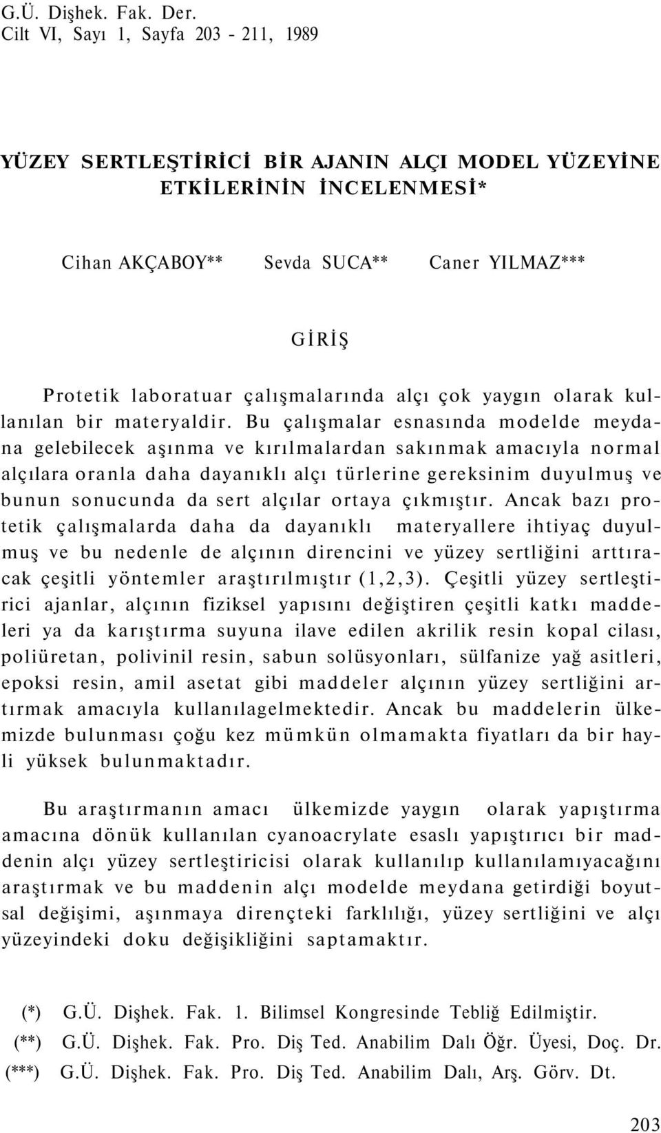 alçı çok yaygın olarak kullanılan bir materyaldir.