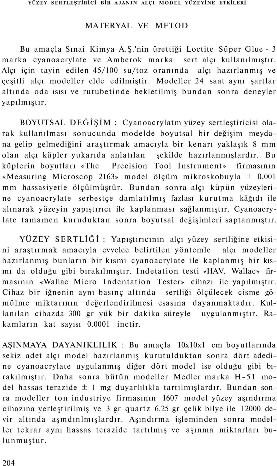 Modeller 24 saat aynı şartlar altında oda ısısı ve rutubetinde bekletilmiş bundan sonra deneyler yapılmıştır.