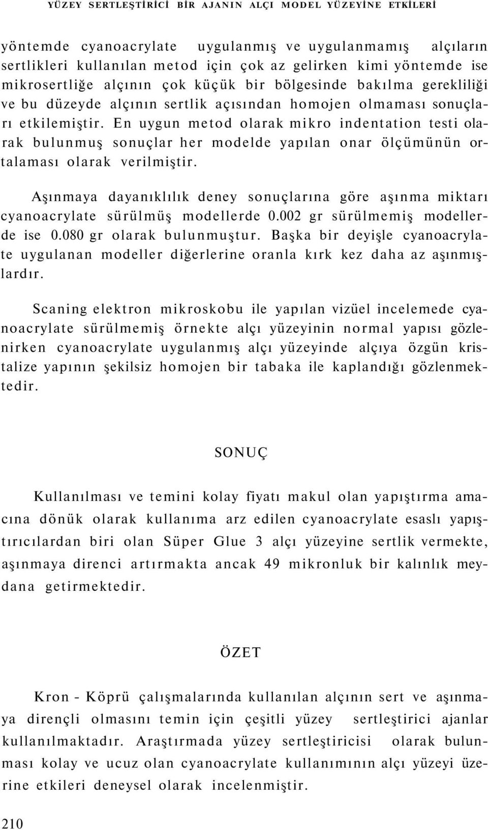 En uygun metod olarak mikro indentation testi olarak bulunmuş sonuçlar her modelde yapılan onar ölçümünün ortalaması olarak verilmiştir.