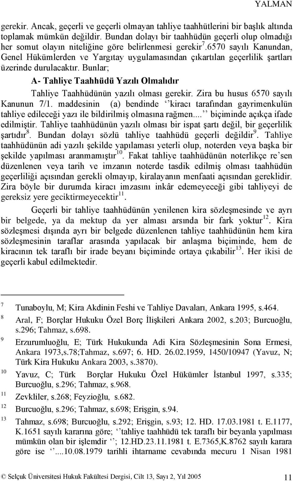 6570 sayılı Kanundan, Genel Hükümlerden ve Yargıtay uygulamasından çıkartılan geçerlilik Ģartları üzerinde durulacaktır.