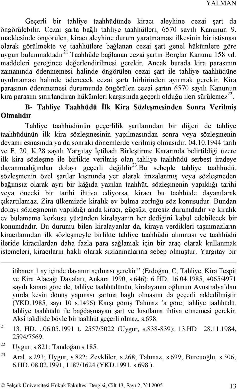 Taahhüde bağlanan cezai Ģartın Borçlar Kanunu 158 vd. maddeleri gereğince değerlendirilmesi gerekir.