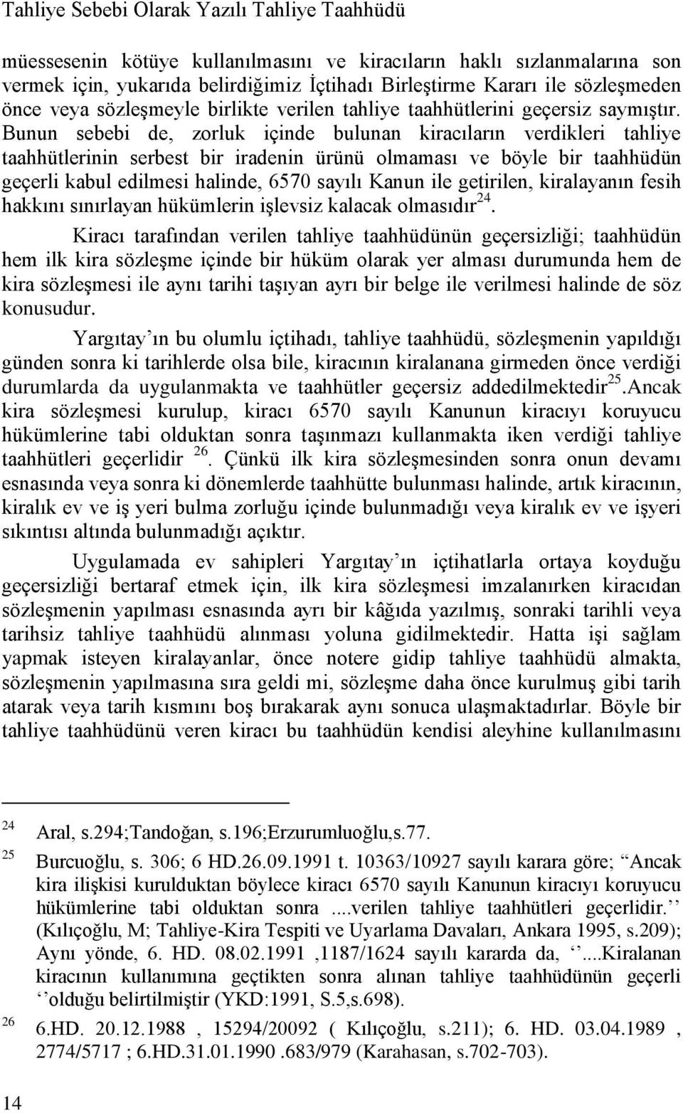 Bunun sebebi de, zorluk içinde bulunan kiracıların verdikleri tahliye taahhütlerinin serbest bir iradenin ürünü olmaması ve böyle bir taahhüdün geçerli kabul edilmesi halinde, 6570 sayılı Kanun ile