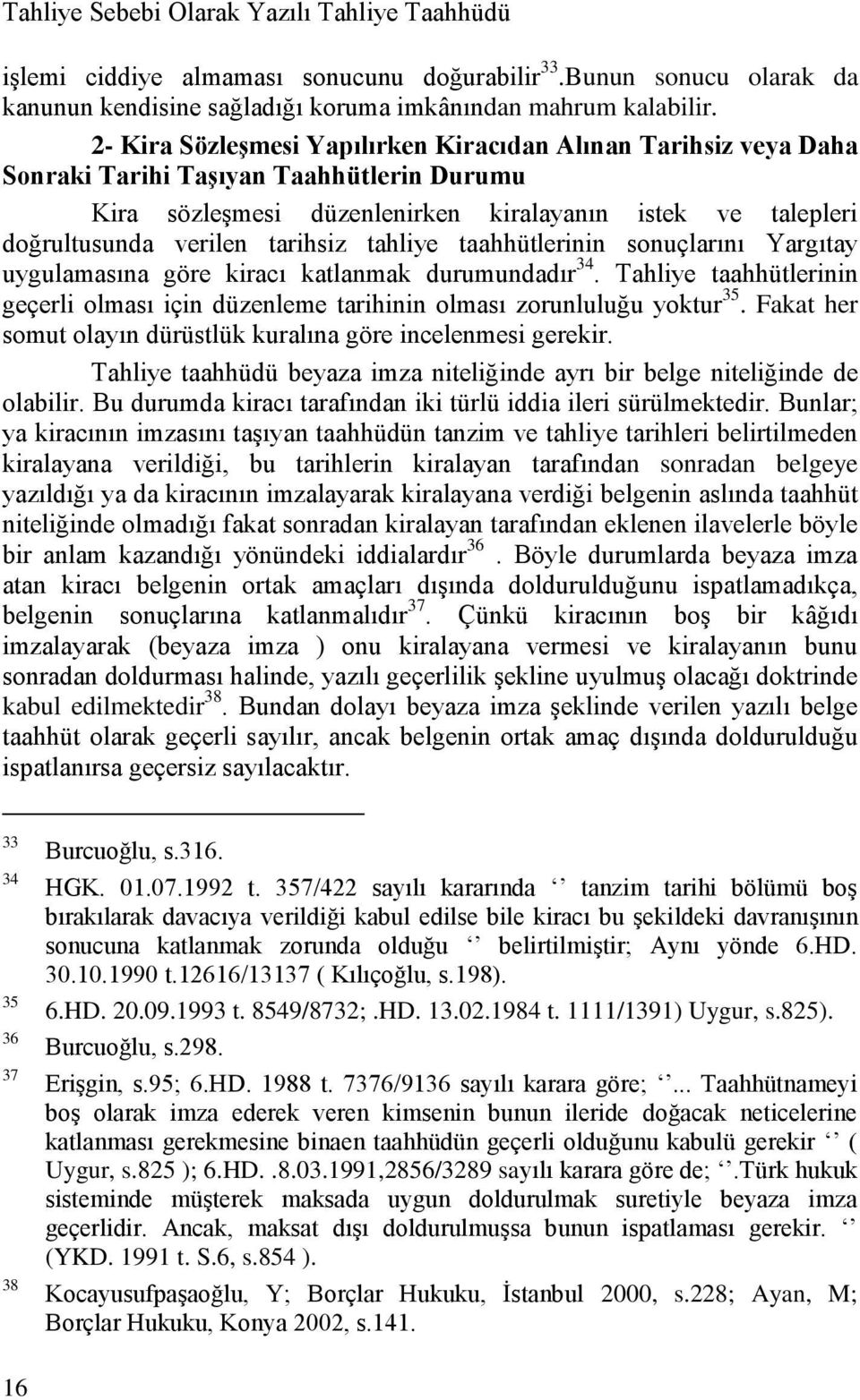 tarihsiz tahliye taahhütlerinin sonuçlarını Yargıtay uygulamasına göre kiracı katlanmak durumundadır 34. Tahliye taahhütlerinin geçerli olması için düzenleme tarihinin olması zorunluluğu yoktur 35.