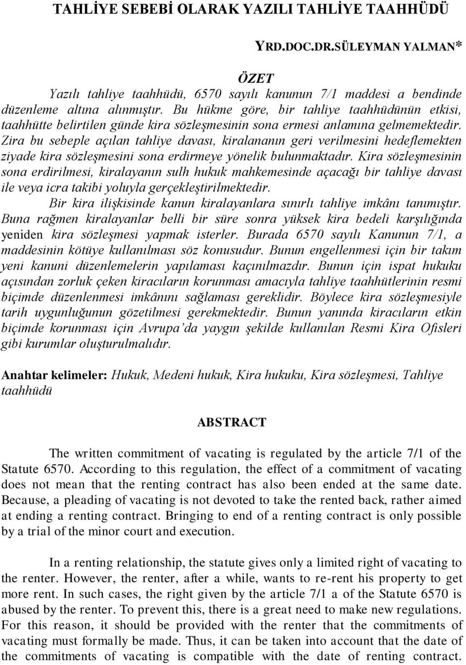 Zira bu sebeple açılan tahliye davası, kiralananın geri verilmesini hedeflemekten ziyade kira sözleşmesini sona erdirmeye yönelik bulunmaktadır.