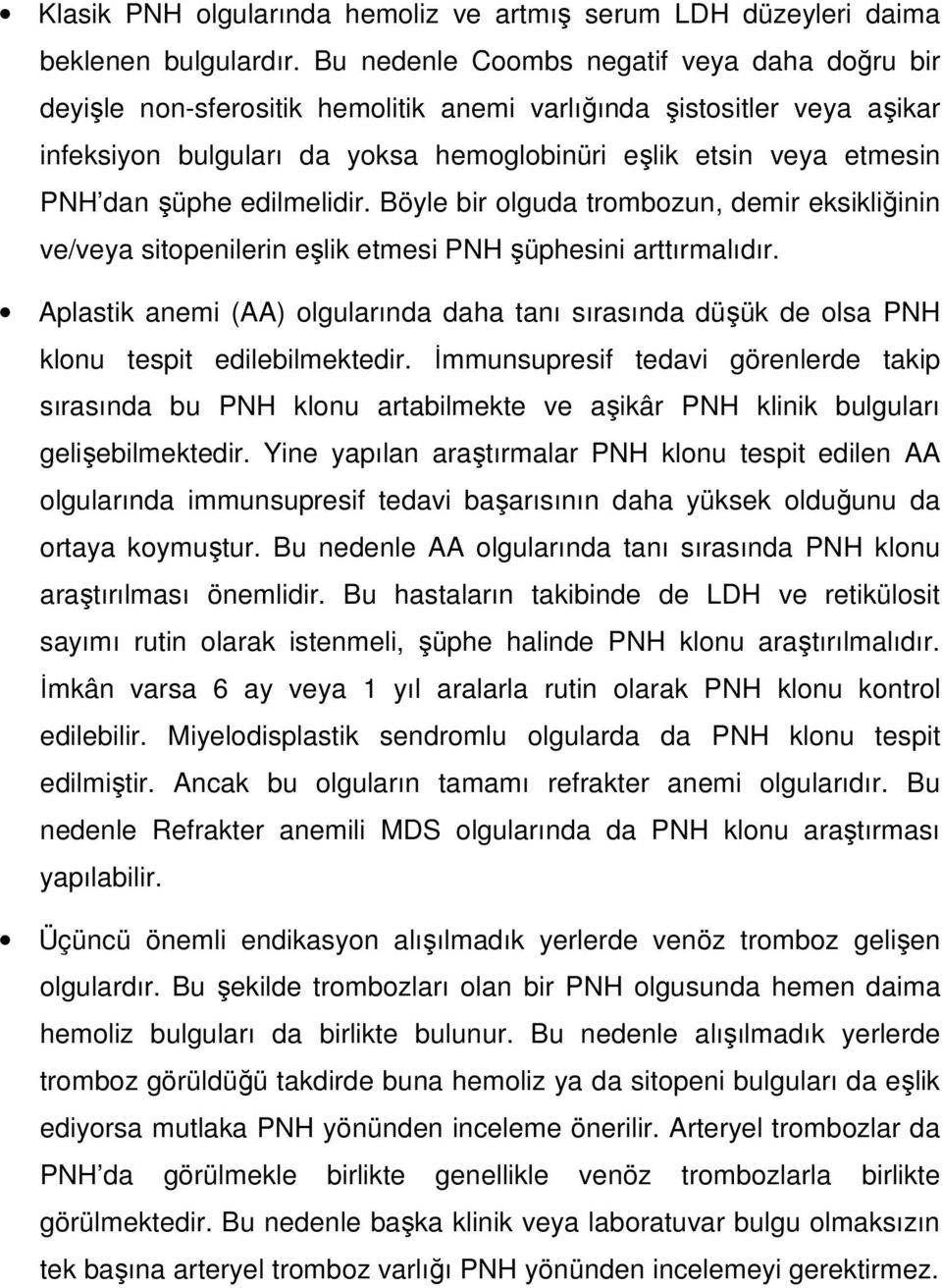 şüphe edilmelidir. Böyle bir olguda trombozun, demir eksikliğinin ve/veya sitopenilerin eşlik etmesi PNH şüphesini arttırmalıdır.