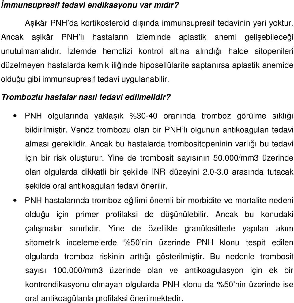 Đzlemde hemolizi kontrol altına alındığı halde sitopenileri düzelmeyen hastalarda kemik iliğinde hiposellülarite saptanırsa aplastik anemide olduğu gibi immunsupresif tedavi uygulanabilir.