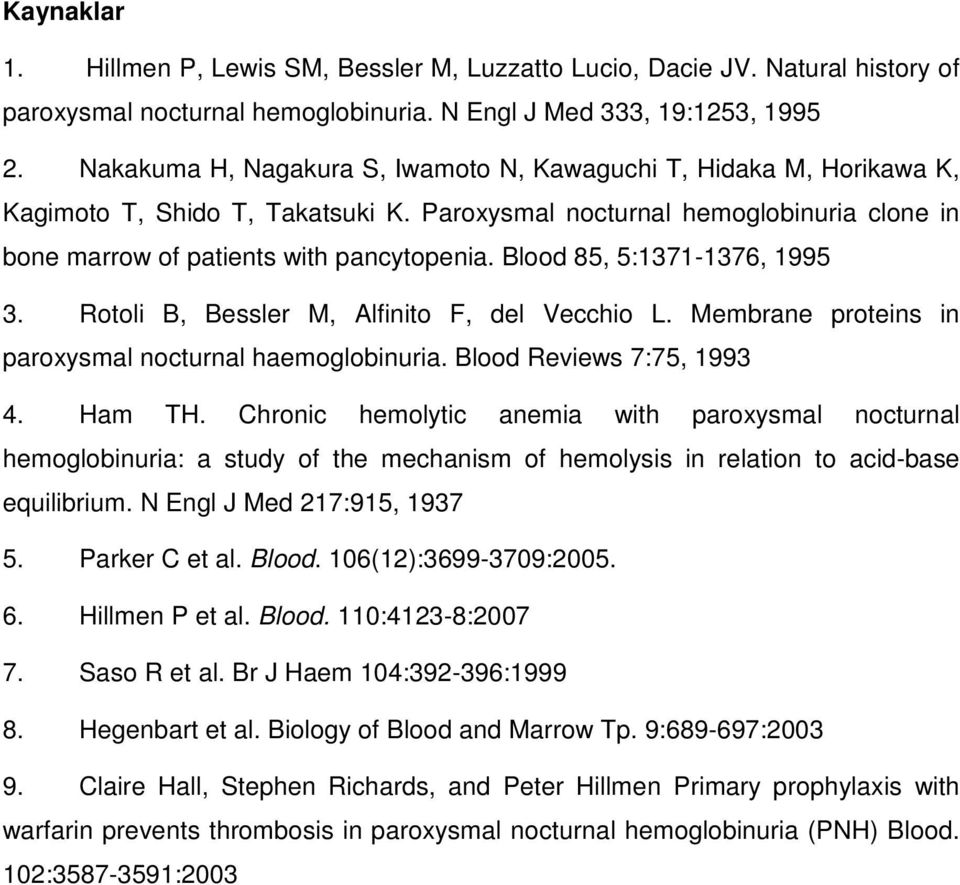 Blood 85, 5:1371-1376, 1995 3. Rotoli B, Bessler M, Alfinito F, del Vecchio L. Membrane proteins in paroxysmal nocturnal haemoglobinuria. Blood Reviews 7:75, 1993 4. Ham TH.