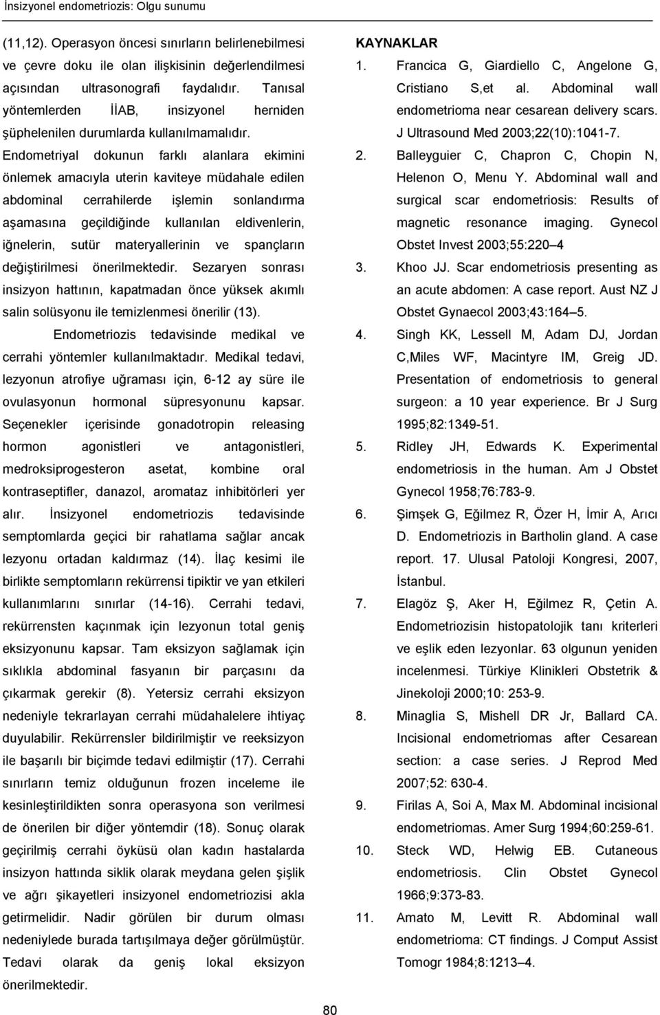 Endometriyal dokunun farklı alanlara ekimini önlemek amacıyla uterin kaviteye müdahale edilen abdominal cerrahilerde işlemin sonlandırma aşamasına geçildiğinde kullanılan eldivenlerin, iğnelerin,