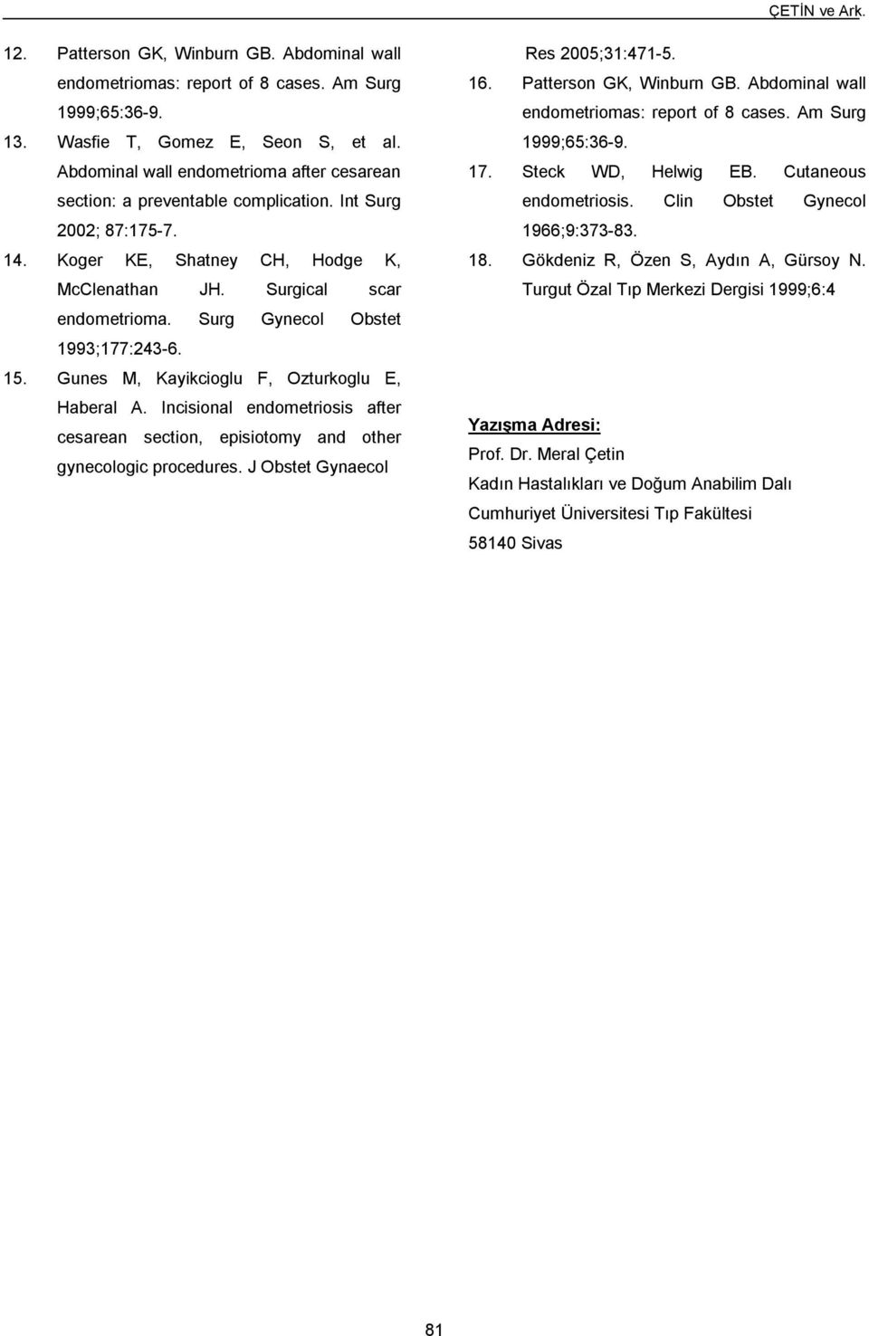 Surg Gynecol Obstet 1993;177:243-6. 15. Gunes M, Kayikcioglu F, Ozturkoglu E, Haberal A. Incisional endometriosis after cesarean section, episiotomy and other gynecologic procedures.