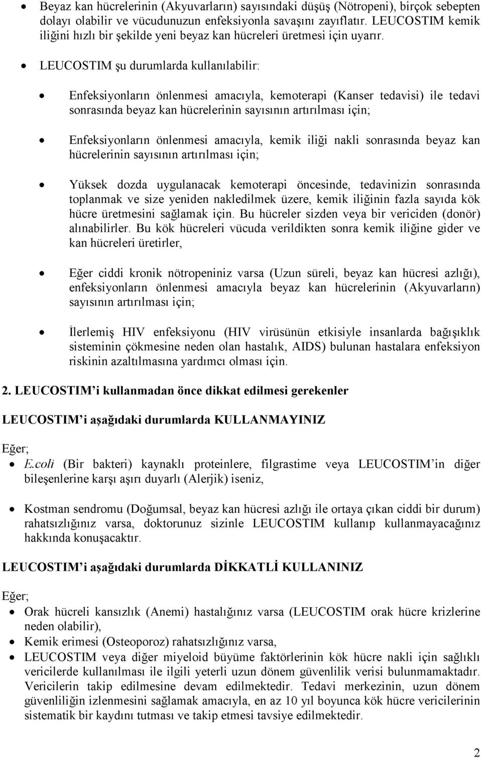 LEUCOSTIM şu durumlarda kullanılabilir: Enfeksiyonların önlenmesi amacıyla, kemoterapi (Kanser tedavisi) ile tedavi sonrasında beyaz kan hücrelerinin sayısının artırılması için; Enfeksiyonların