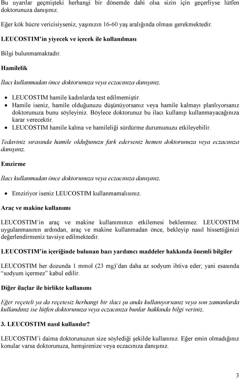 Hamile iseniz, hamile olduğunuzu düşünüyorsanız veya hamile kalmayı planlıyorsanız doktorunuza bunu söyleyiniz. Böylece doktorunuz bu ilacı kullanıp kullanmayacağınıza karar verecektir.