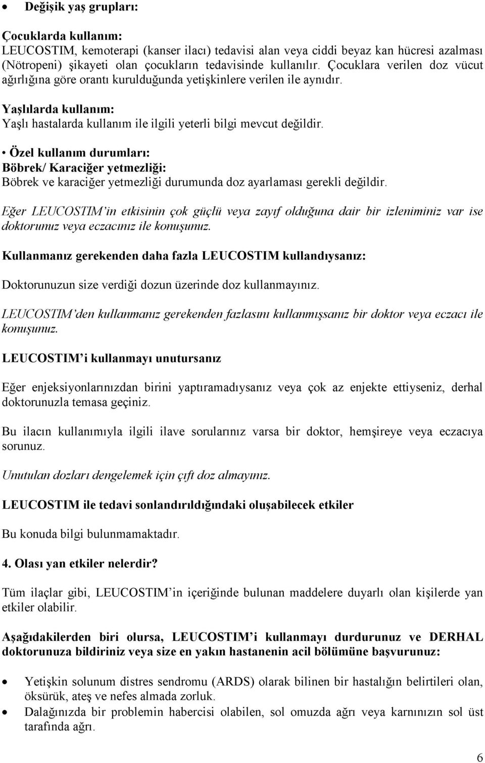 Özel kullanım durumları: Böbrek/ Karaciğer yetmezliği: Böbrek ve karaciğer yetmezliği durumunda doz ayarlaması gerekli değildir.