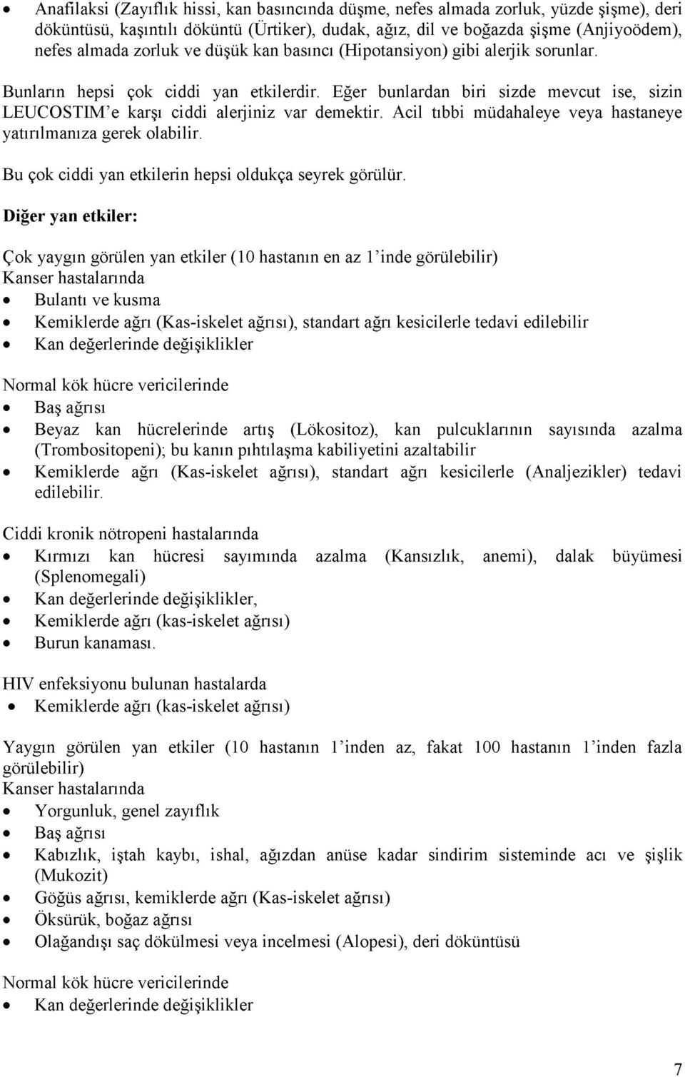 Acil tıbbi müdahaleye veya hastaneye yatırılmanıza gerek olabilir. Bu çok ciddi yan etkilerin hepsi oldukça seyrek görülür.