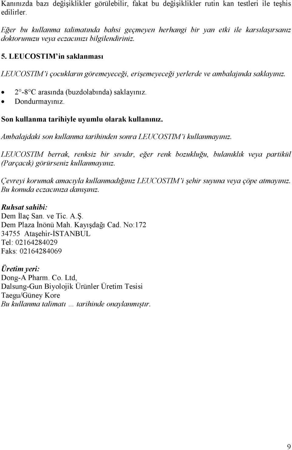 LEUCOSTIM in saklanması LEUCOSTIM i çocukların göremeyeceği, erişemeyeceği yerlerde ve ambalajında saklayınız. 2-8 C arasında (buzdolabında) saklayınız. Dondurmayınız.