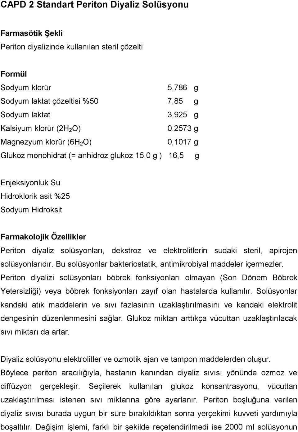 2573 g Magnezyum klorür (6H 2 O) 0,1017 g Glukoz monohidrat (= anhidröz glukoz 15,0 g ) 16,5 g Enjeksiyonluk Su Hidroklorik asit %25 Sodyum Hidroksit Farmakolojik Özellikler Periton diyaliz