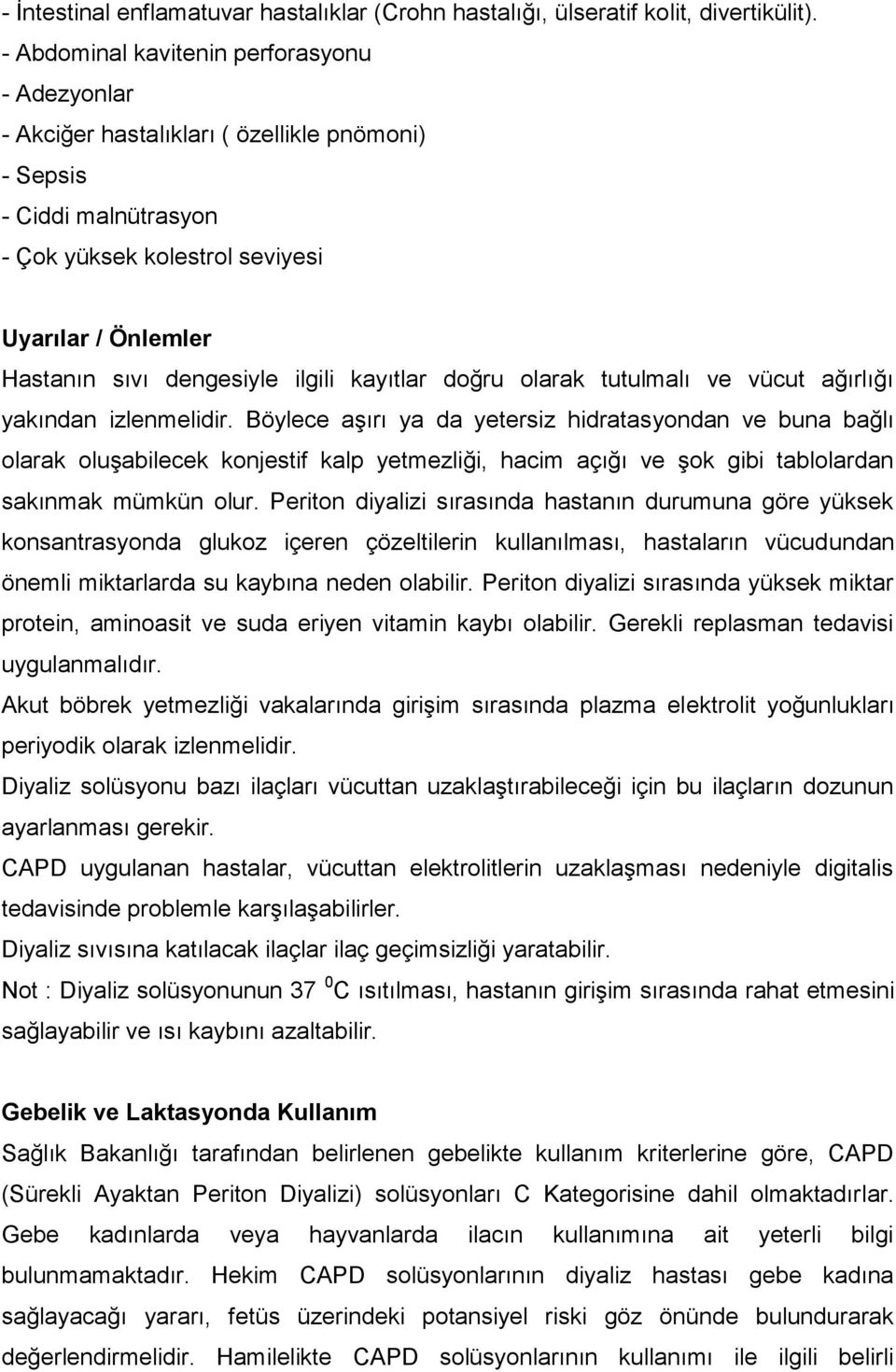 ilgili kayıtlar doğru olarak tutulmalı ve vücut ağırlığı yakından izlenmelidir.