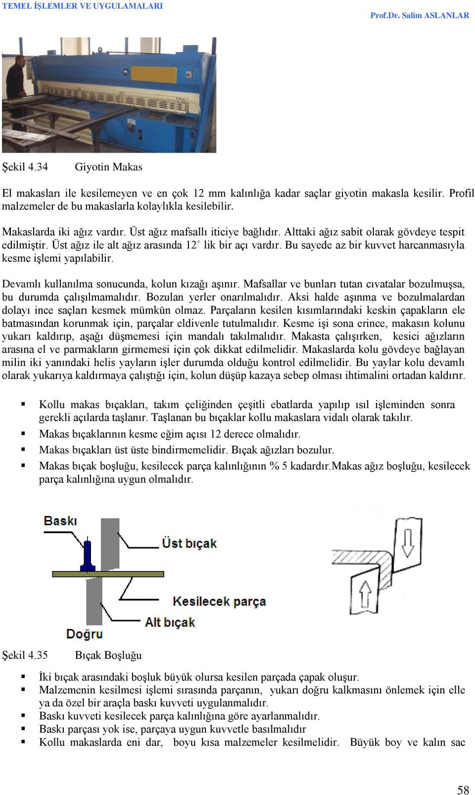 Bu sayede az bir kuvvet harcanmasıyla kesme işlemi yapılabilir. Devamlı kullanılma sonucunda, kolun kızağı aşınır. Mafsallar ve bunları tutan cıvatalar bozulmuşsa, bu durumda çalışılmamalıdır.