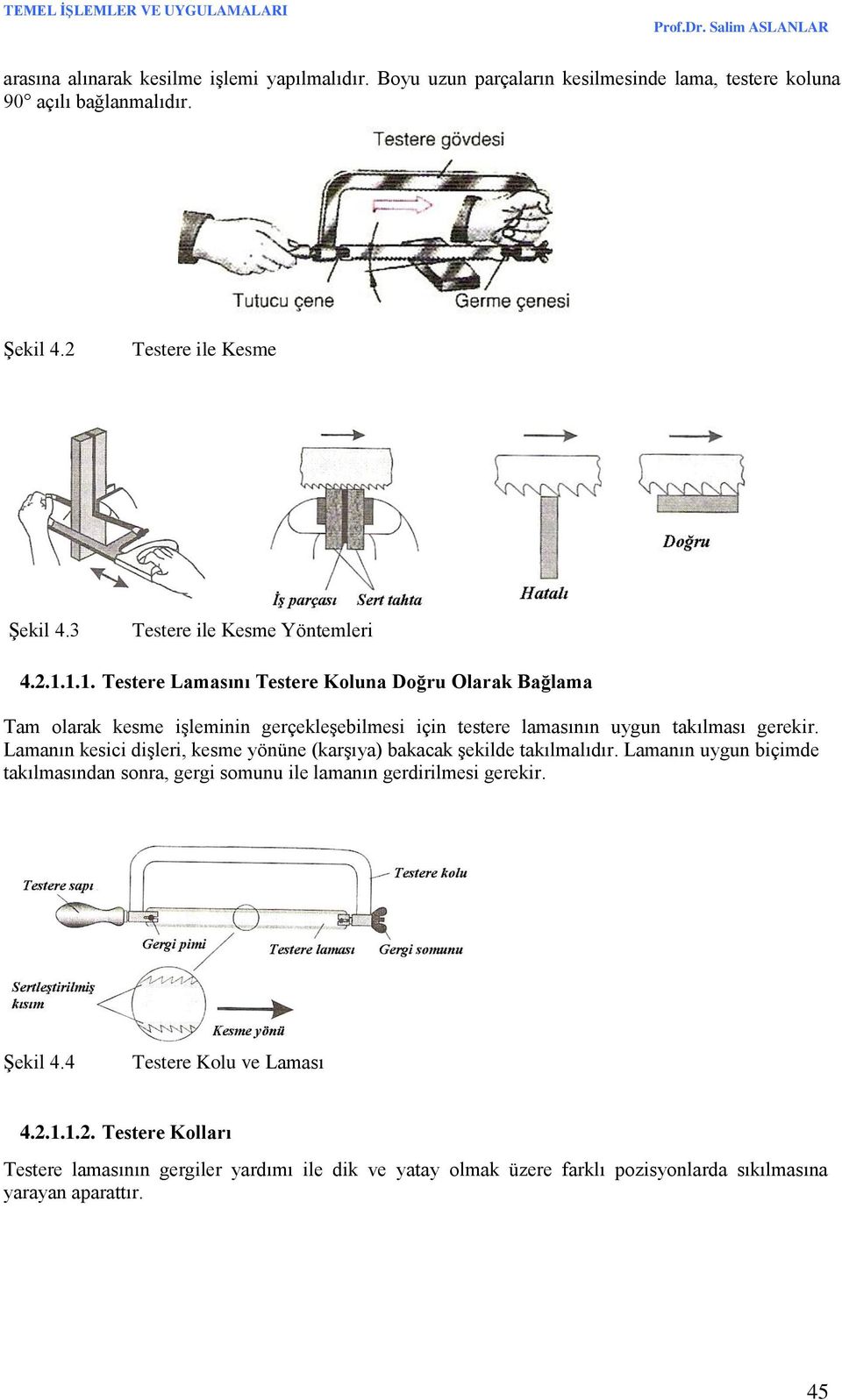 1.1. Testere Lamasını Testere Koluna Doğru Olarak Bağlama Tam olarak kesme işleminin gerçekleşebilmesi için testere lamasının uygun takılması gerekir.