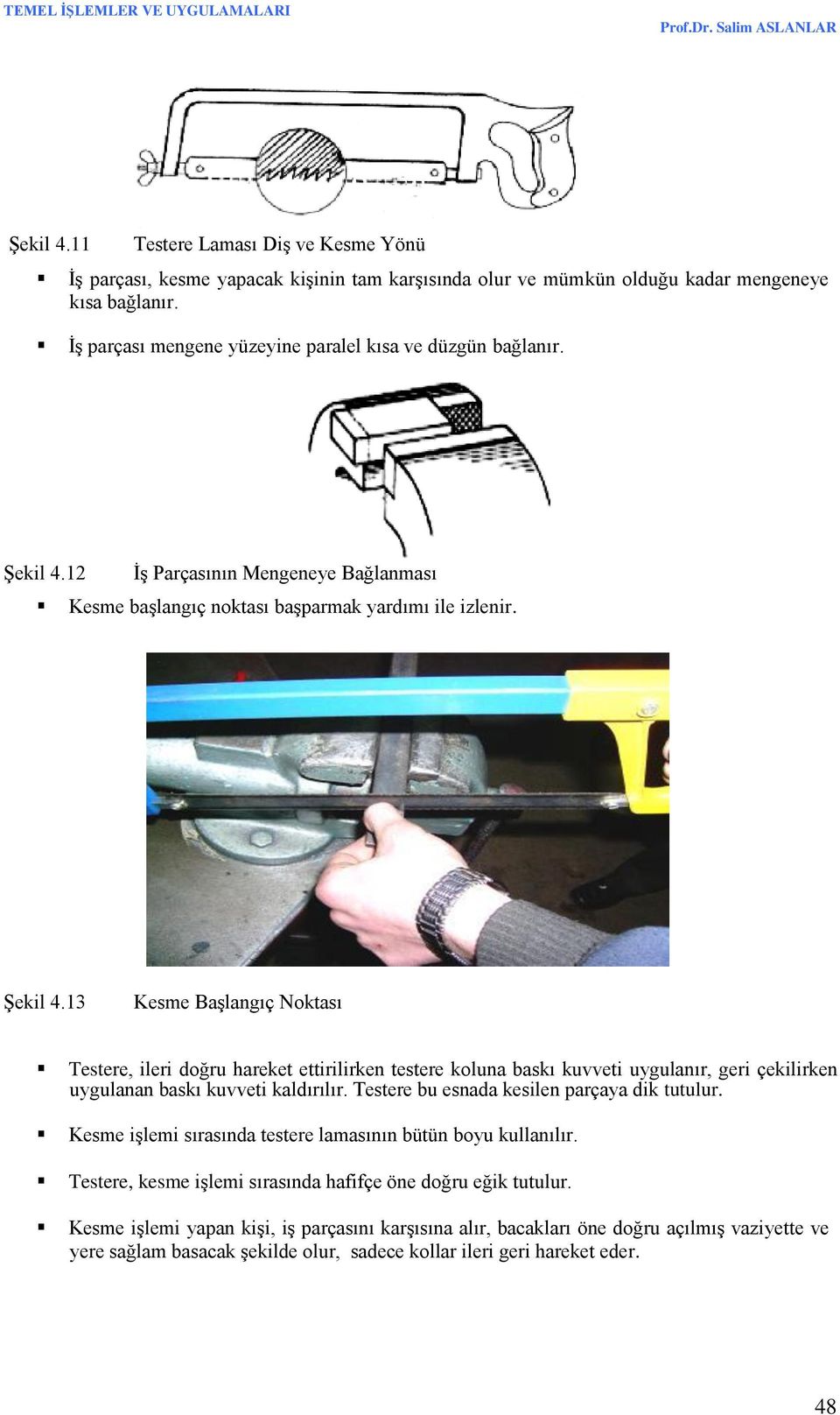 12 İş Parçasının Mengeneye Bağlanması Kesme başlangıç noktası başparmak yardımı ile izlenir. Şekil 4.