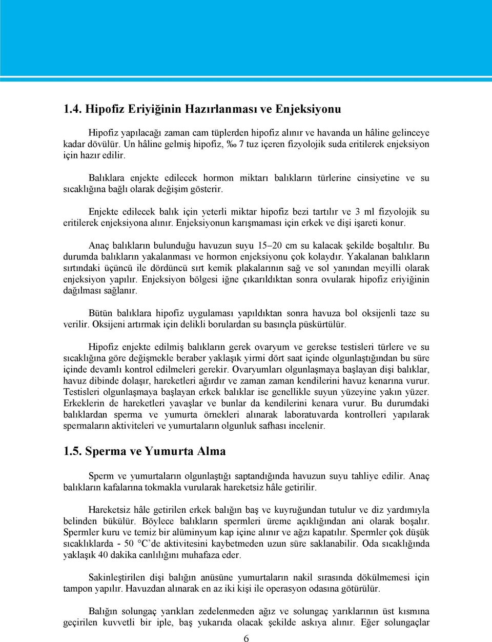 Balıklara enjekte edilecek hormon miktarı balıkların türlerine cinsiyetine ve su sıcaklığına bağlı olarak değişim gösterir.