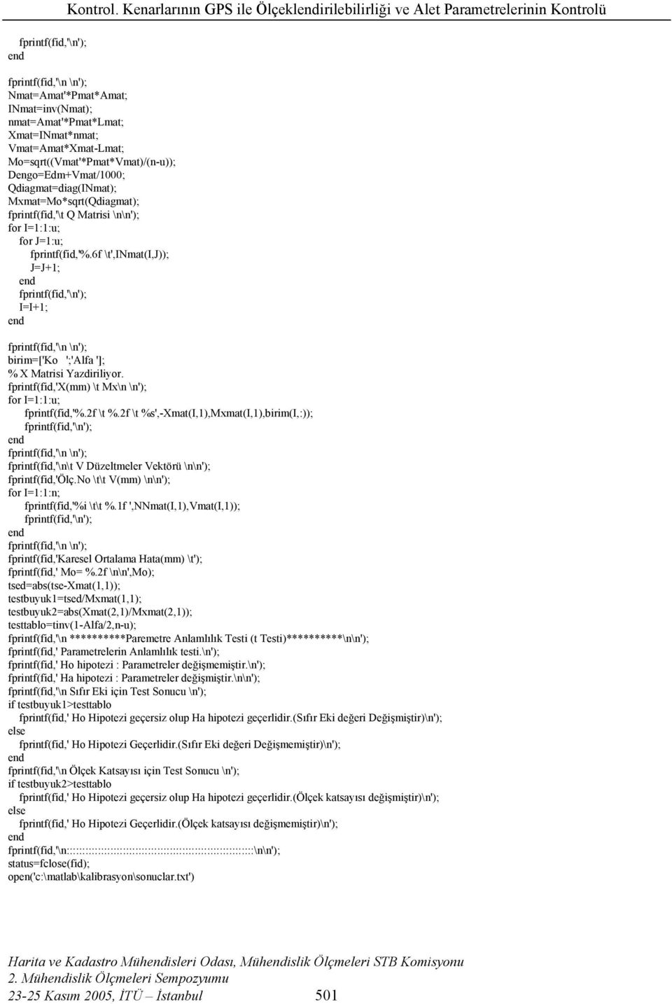 Mo=sqrt((Vmat'*Pmat*Vmat)/(n-u)); Dengo=Edm+Vmat/1000; Qdiagmat=diag(INmat); Mxmat=Mo*sqrt(Qdiagmat); fprintf(fid,'\t Q Matrisi \n\n'); for I=1:1:u; for J=1:u; fprintf(fid,'%.