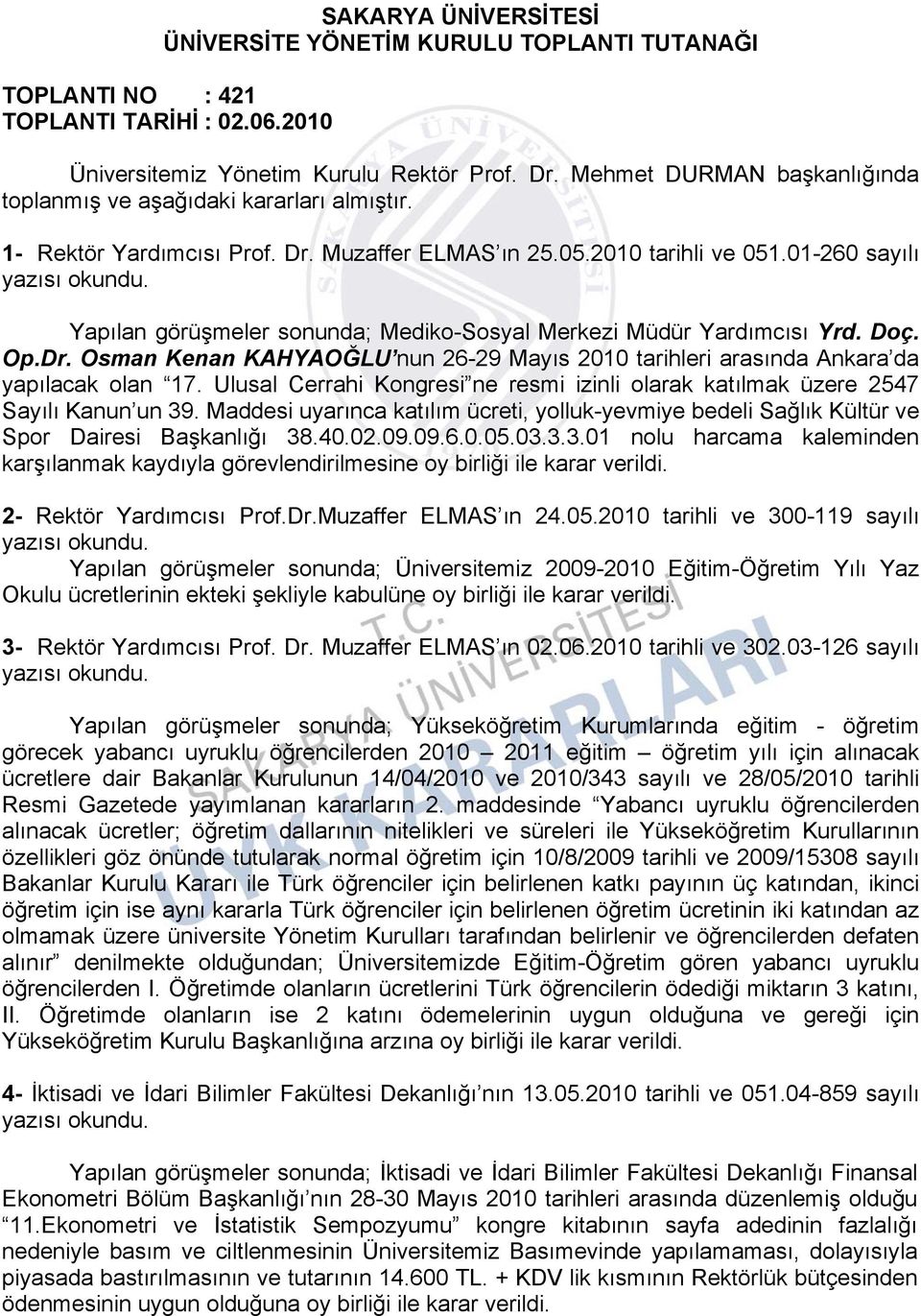 01-260 sayılı yazısı Yapılan görüşmeler sonunda; Mediko-Sosyal Merkezi Müdür Yardımcısı Yrd. Doç. Op.Dr. Osman Kenan KAHYAOĞLU nun 26-29 Mayıs 2010 tarihleri arasında Ankara da yapılacak olan 17.