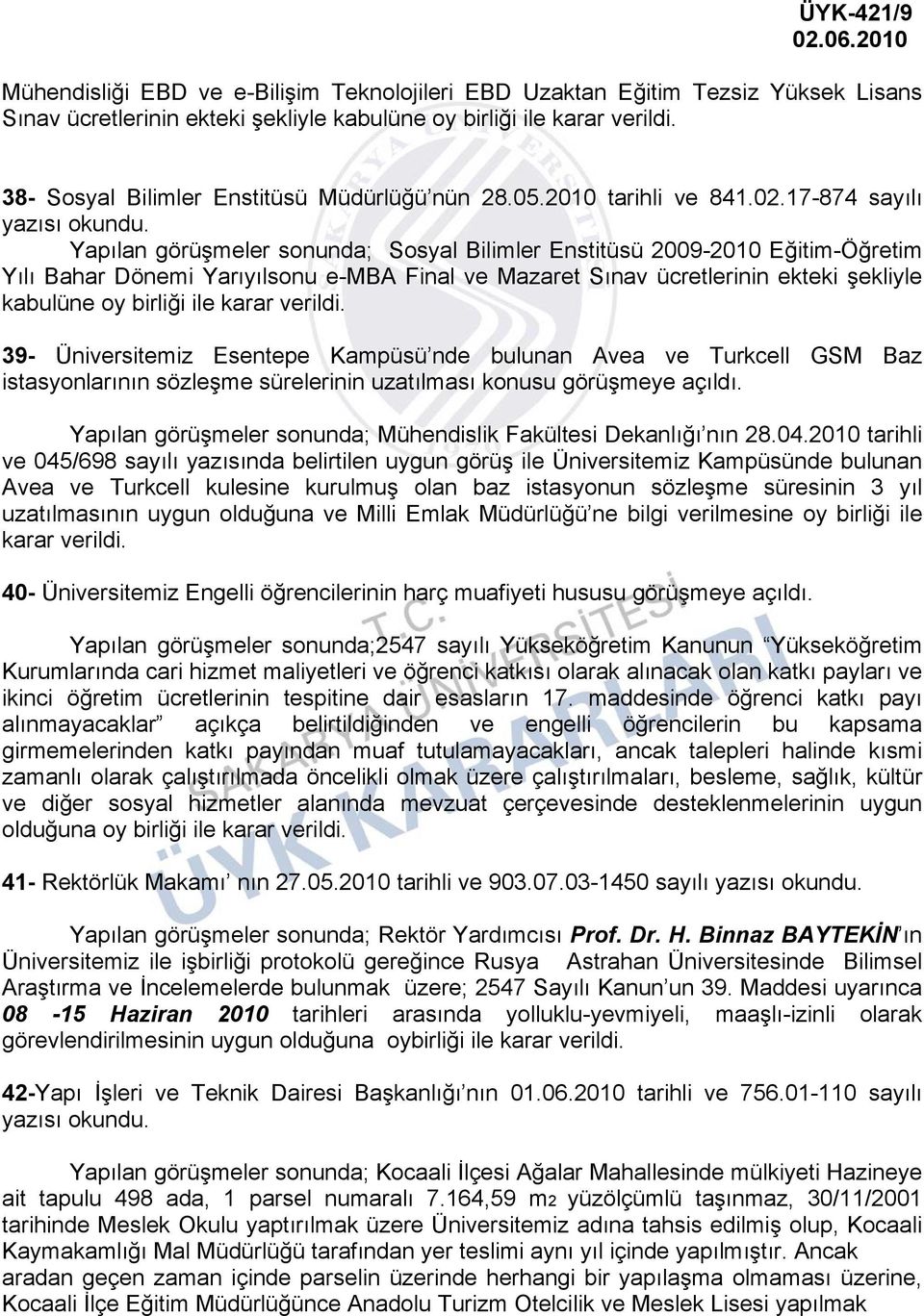 17-874 sayılı yazısı Yapılan görüşmeler sonunda; Sosyal Bilimler Enstitüsü 2009-2010 Eğitim-Öğretim Yılı Bahar Dönemi Yarıyılsonu e-mba Final ve Mazaret Sınav ücretlerinin ekteki şekliyle kabulüne oy