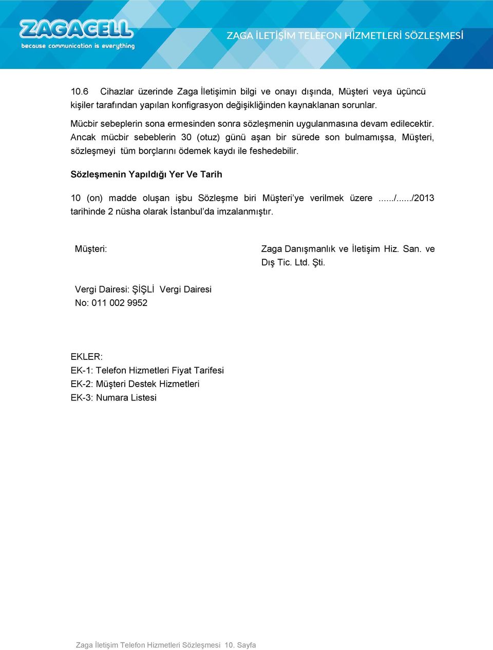 Ancak mücbir sebeblerin 30 (otuz) günü aşan bir sürede son bulmamışsa, Müşteri, sözleşmeyi tüm borçlarını ödemek kaydı ile feshedebilir.