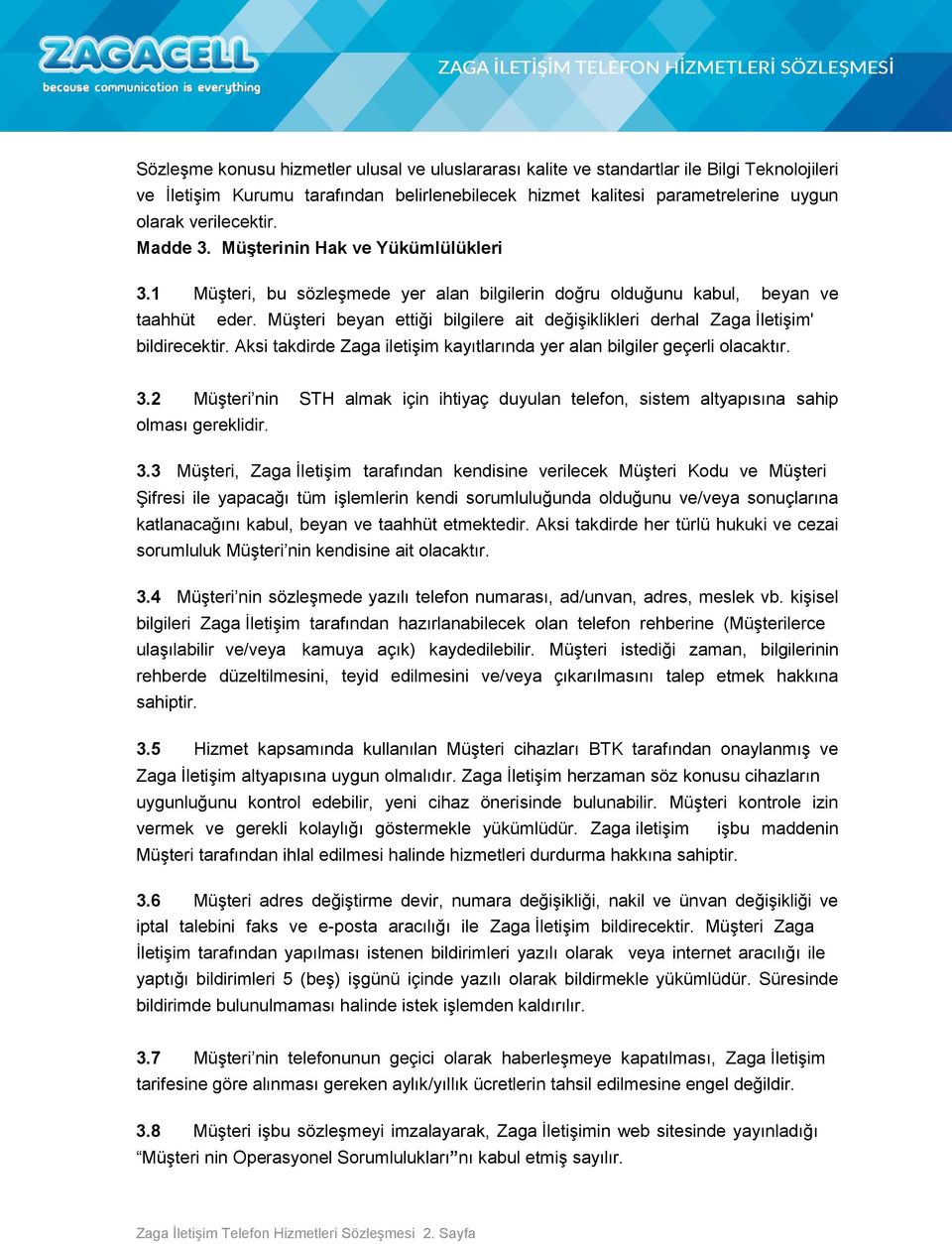 Müşteri beyan ettiği bilgilere ait değişiklikleri derhal Zaga İletişim' bildirecektir. Aksi takdirde Zaga iletişim kayıtlarında yer alan bilgiler geçerli olacaktır. 3.