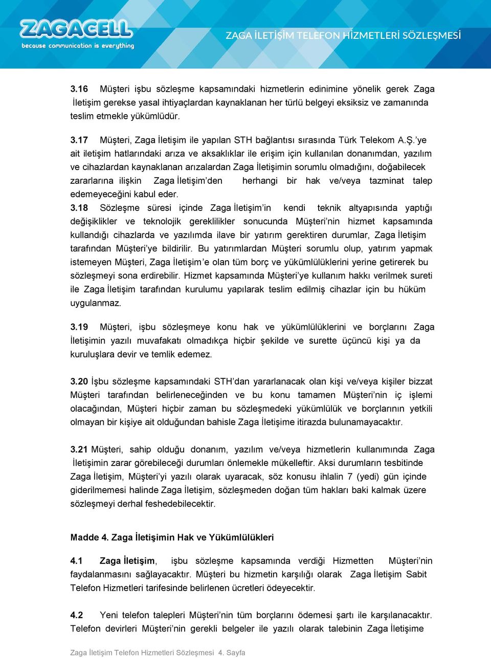 ye ait iletişim hatlarındaki arıza ve aksaklıklar ile erişim için kullanılan donanımdan, yazılım ve cihazlardan kaynaklanan arızalardan Zaga İletişimin sorumlu olmadığını, doğabilecek zararlarına