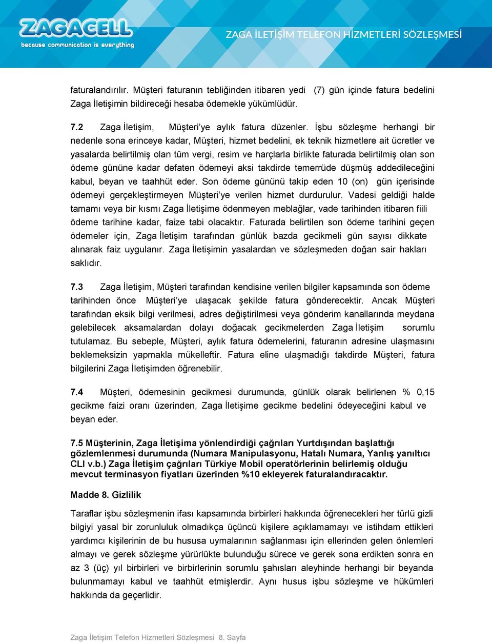 İşbu sözleşme herhangi bir nedenle sona erinceye kadar, Müşteri, hizmet bedelini, ek teknik hizmetlere ait ücretler ve yasalarda belirtilmiş olan tüm vergi, resim ve harçlarla birlikte faturada