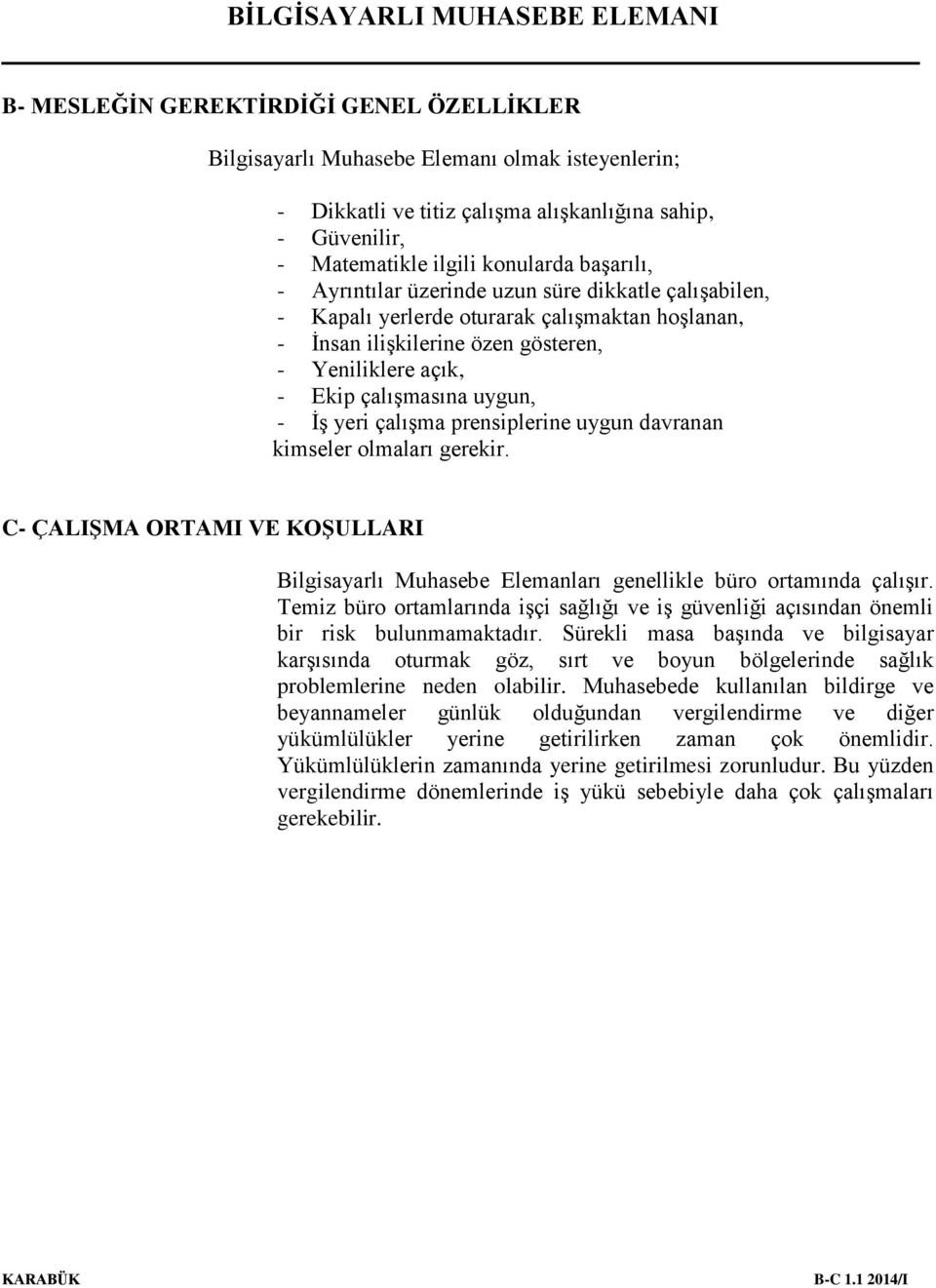 çalışma prensiplerine uygun davranan kimseler olmaları gerekir. C- ÇALIŞMA ORTAMI VE KOŞULLARI Bilgisayarlı Muhasebe Elemanları genellikle büro ortamında çalışır.