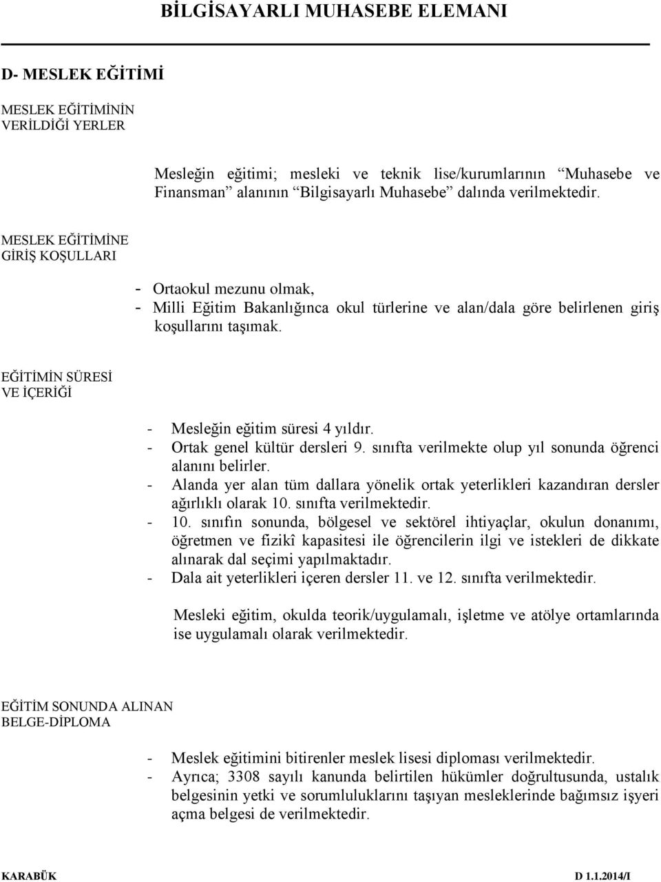 EĞİTİMİN SÜRESİ VE İÇERİĞİ - Mesleğin eğitim süresi 4 yıldır. - Ortak genel kültür dersleri 9. sınıfta verilmekte olup yıl sonunda öğrenci alanını belirler.