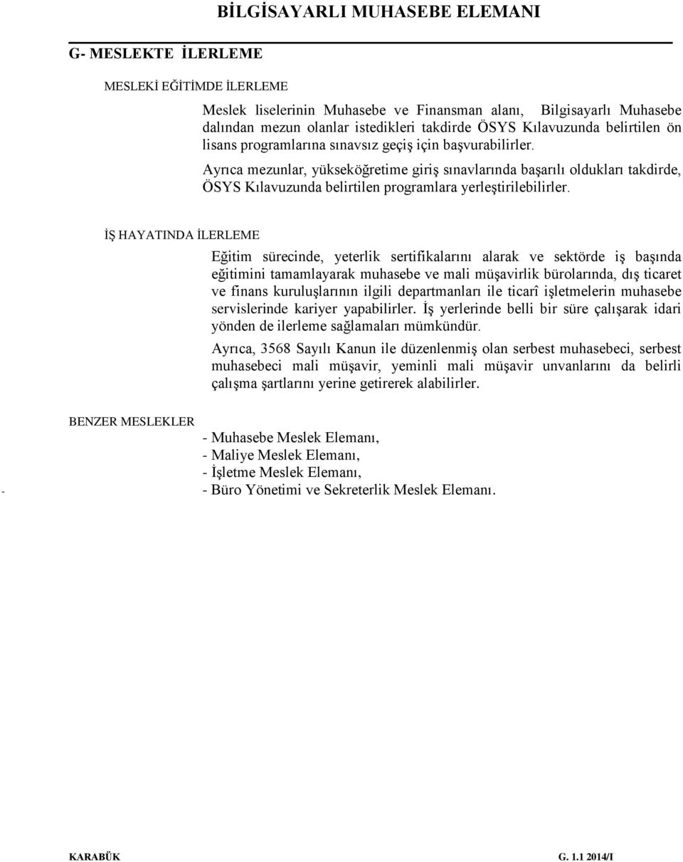 İŞ HAYATINDA İLERLEME Eğitim sürecinde, yeterlik sertifikalarını alarak ve sektörde iş başında eğitimini tamamlayarak muhasebe ve mali müşavirlik bürolarında, dış ticaret ve finans kuruluşlarının