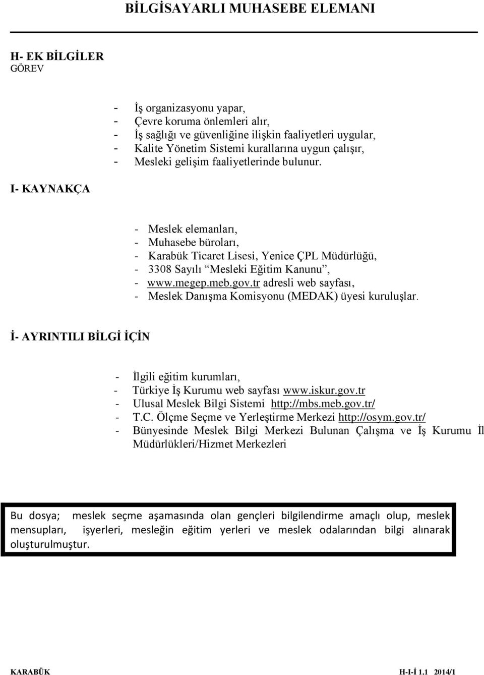 tr adresli web sayfası, - Meslek Danışma Komisyonu (MEDAK) üyesi kuruluşlar. İ- AYRINTILI BİLGİ İÇİN - İlgili eğitim kurumları, - Türkiye İş Kurumu web sayfası www.iskur.gov.