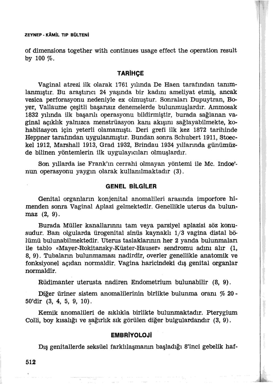 Ammosak 832 yılında ilk başarılı operasyonu bildirmiştir, burada sağlanan var ginal açıkhk yalnızca menstrüasyon kanı akışını sağlayabilmekte, ko.. habitasyon için yeterli olamamıştı.