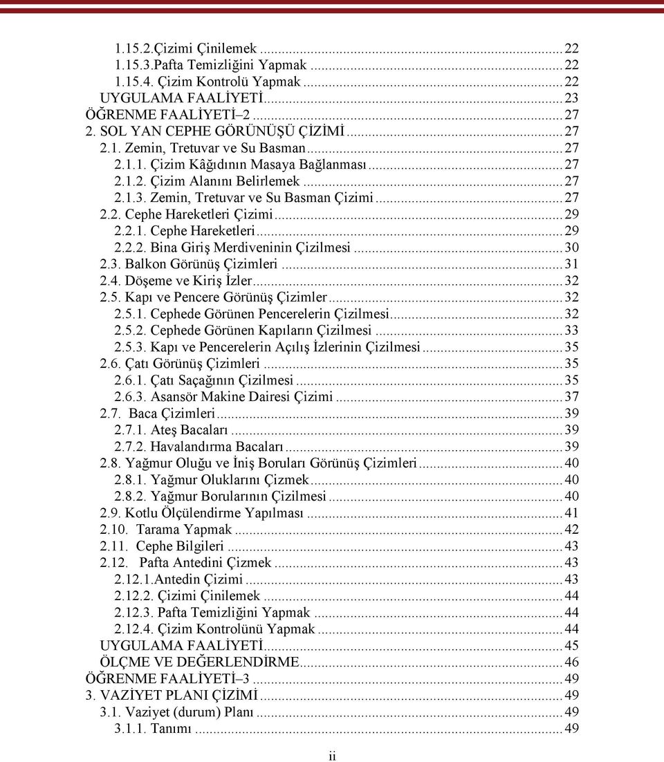 ..30 2.3. Balkon Görünüş Çizimleri...31 2.4. Döşeme ve Kiriş İzler...32 2.5. Kapı ve Pencere Görünüş Çizimler...32 2.5.1. Cephede Görünen Pencerelerin Çizilmesi...32 2.5.2. Cephede Görünen Kapıların Çizilmesi.