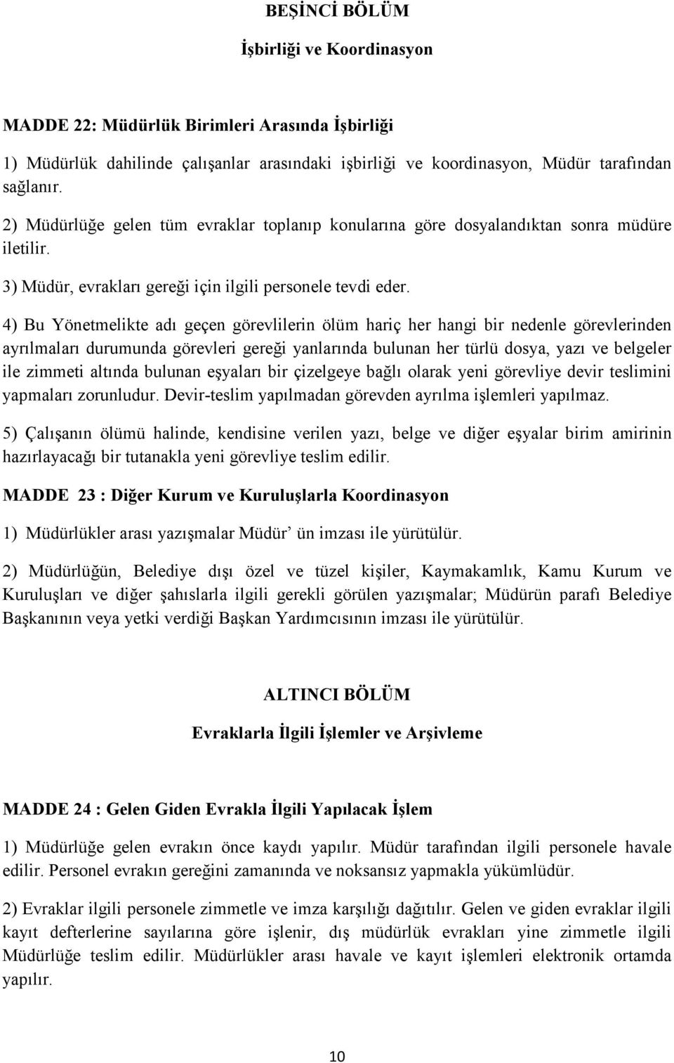 4) Bu Yönetmelikte adı geçen görevlilerin ölüm hariç her hangi bir nedenle görevlerinden ayrılmaları durumunda görevleri gereği yanlarında bulunan her türlü dosya, yazı ve belgeler ile zimmeti