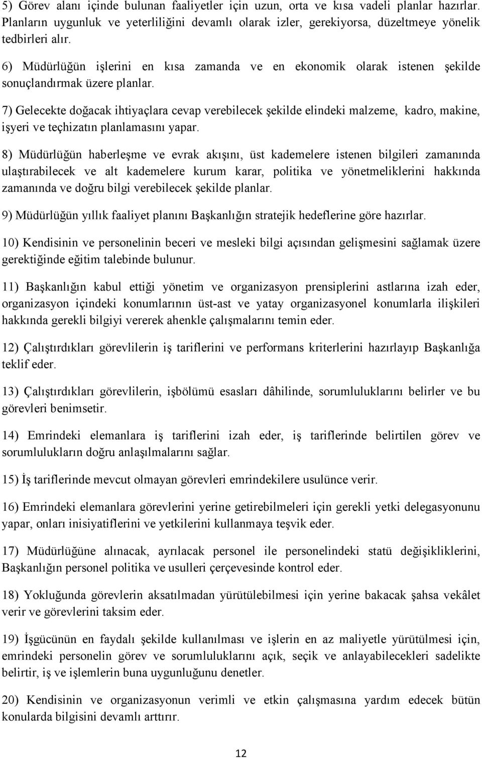 7) Gelecekte doğacak ihtiyaçlara cevap verebilecek şekilde elindeki malzeme, kadro, makine, işyeri ve teçhizatın planlamasını yapar.