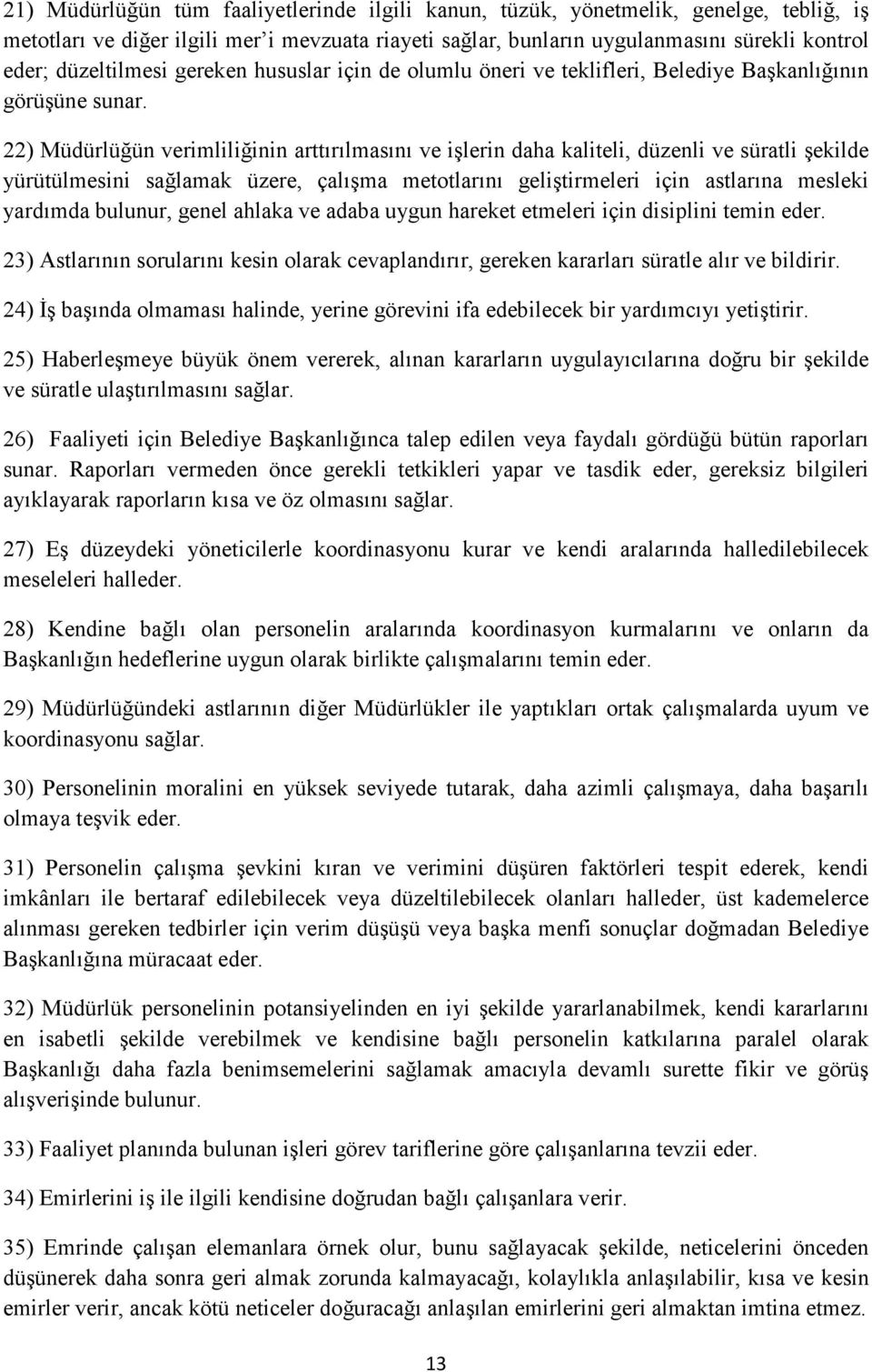 22) Müdürlüğün verimliliğinin arttırılmasını ve işlerin daha kaliteli, düzenli ve süratli şekilde yürütülmesini sağlamak üzere, çalışma metotlarını geliştirmeleri için astlarına mesleki yardımda