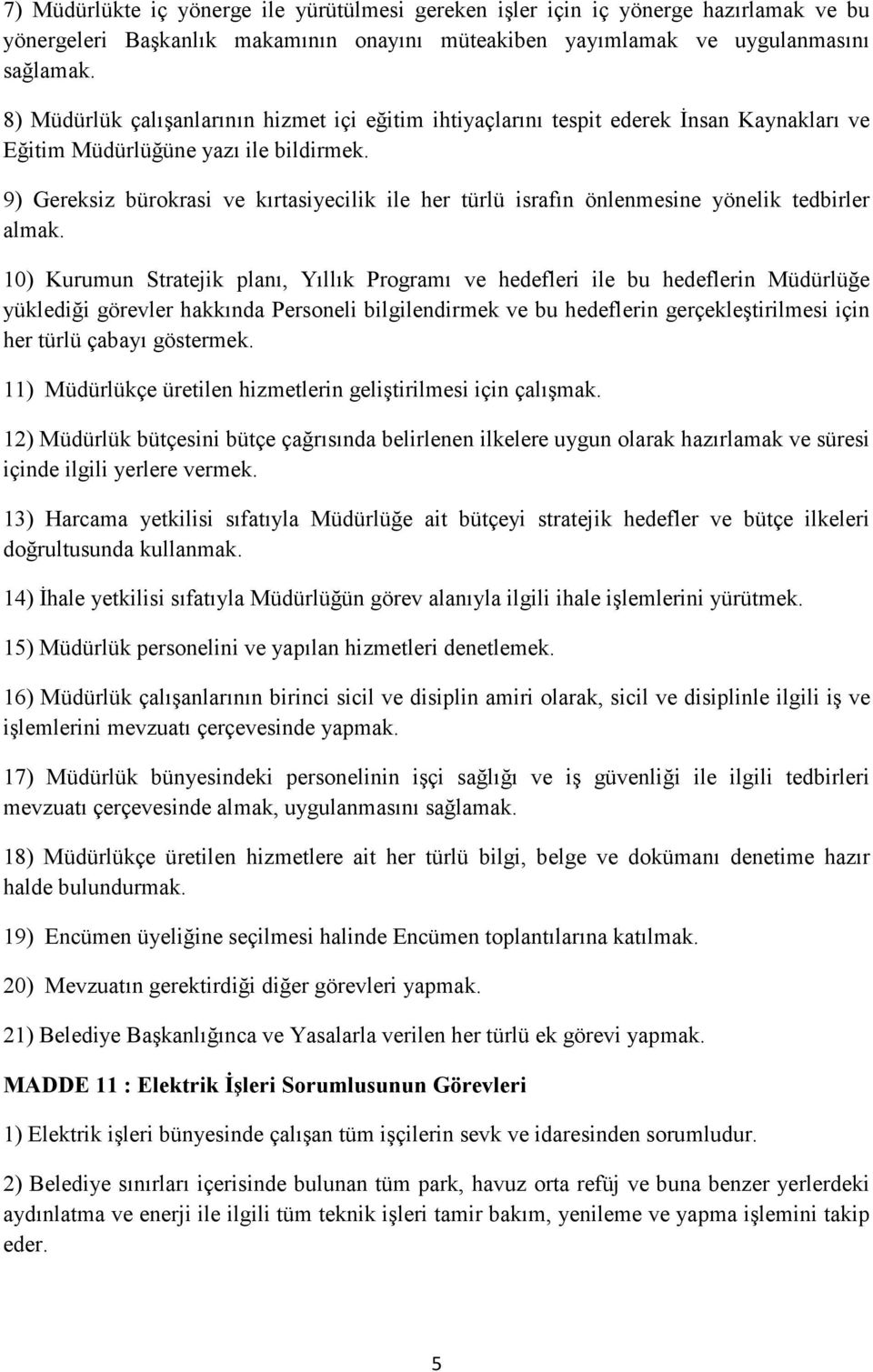 9) Gereksiz bürokrasi ve kırtasiyecilik ile her türlü israfın önlenmesine yönelik tedbirler almak.